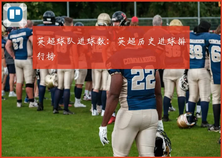 英超球队进球数：英超历史进球排行榜