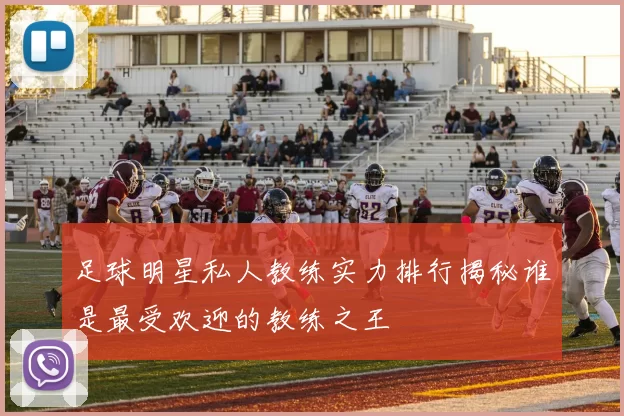 足球明星私人教练实力排行揭秘谁是最受欢迎的教练之王