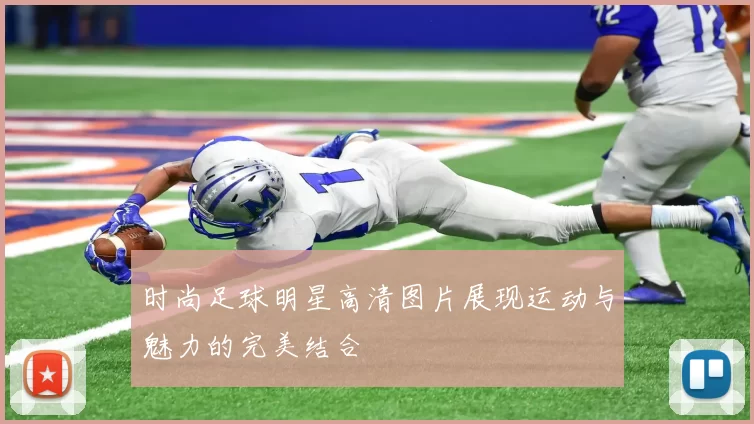 时尚足球明星高清图片展现运动与魅力的完美结合