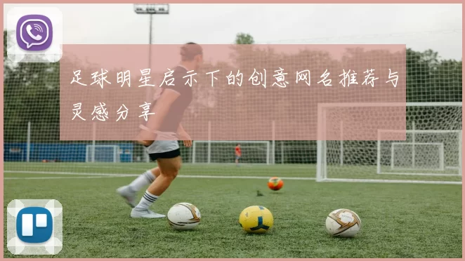 足球明星启示下的创意网名推荐与灵感分享
