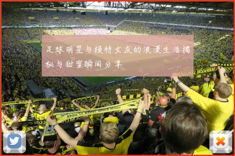 足球明星与模特女友的浪漫生活揭秘与甜蜜瞬间分享