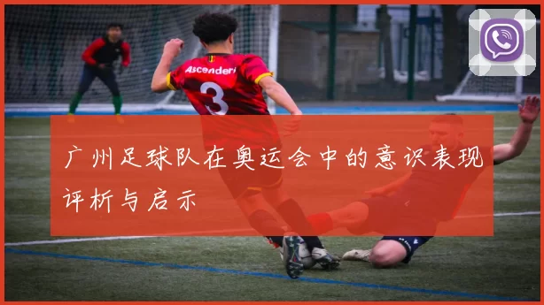广州足球队在奥运会中的意识表现评析与启示