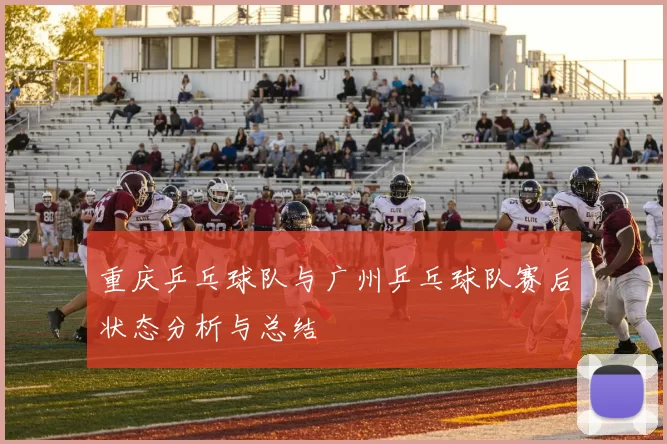 重庆乒乓球队与广州乒乓球队赛后状态分析与总结