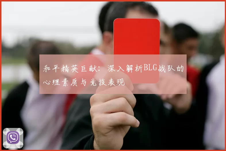 和平精英巨献：深入解析BLG战队的心理素质与竞技表现