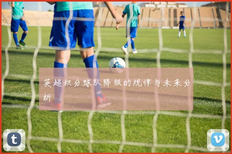 英超积分球队降级的规律与未来分析