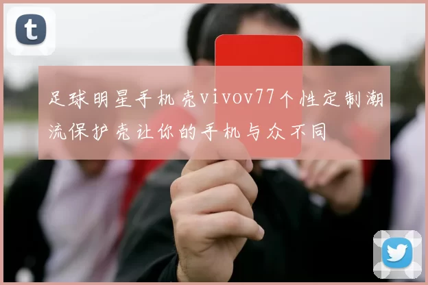 足球明星手机壳vivov77个性定制潮流保护壳让你的手机与众不同