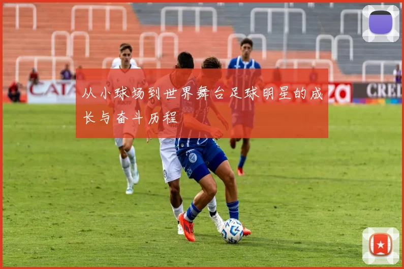 从小球场到世界舞台足球明星的成长与奋斗历程