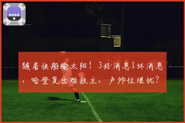 随着快船输太阳！3好消息1坏消息，哈登复出难救主，卢帅位堪忧？