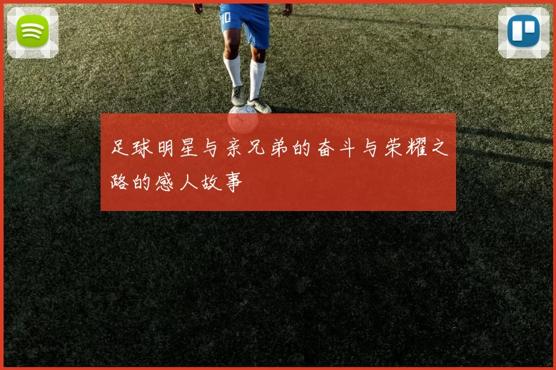 足球明星与亲兄弟的奋斗与荣耀之路的感人故事