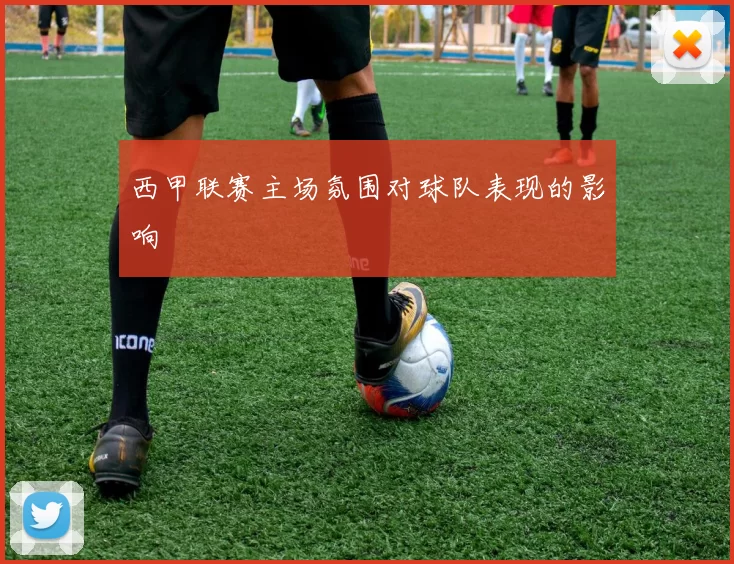 西甲联赛主场氛围对球队表现的影响