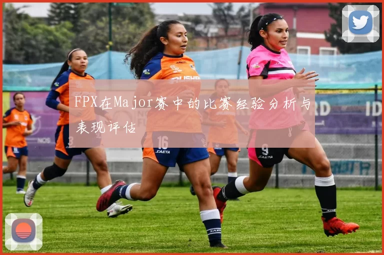 FPX在Major赛中的比赛经验分析与表现评估