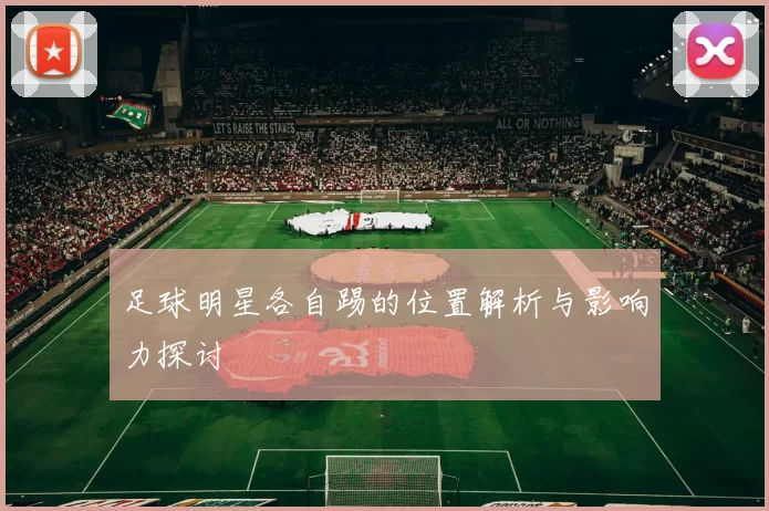 足球明星各自踢的位置解析与影响力探讨